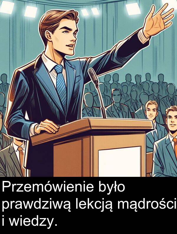 prawdziwą: Przemówienie było prawdziwą lekcją mądrości i wiedzy.