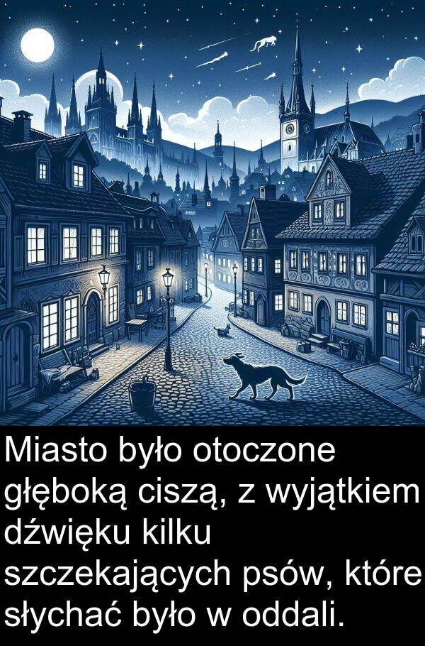 psów: Miasto było otoczone głęboką ciszą, z wyjątkiem dźwięku kilku szczekających psów, które słychać było w oddali.