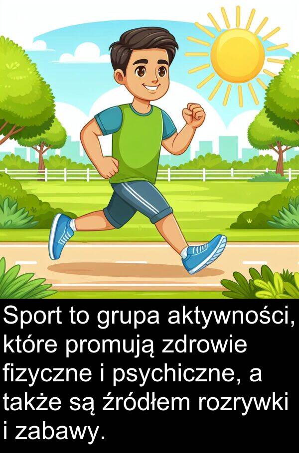 promują: Sport to grupa aktywności, które promują zdrowie fizyczne i psychiczne, a także są źródłem rozrywki i zabawy.