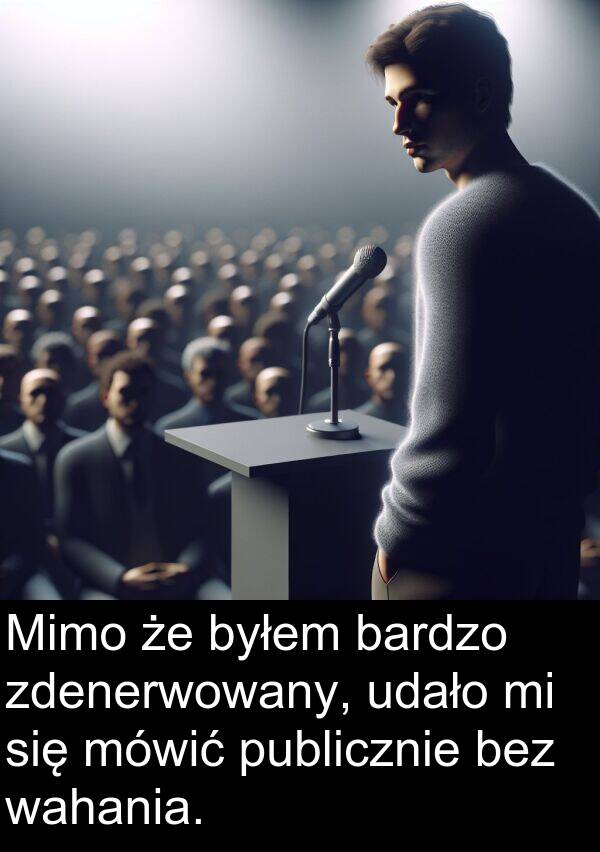publicznie: Mimo że byłem bardzo zdenerwowany, udało mi się mówić publicznie bez wahania.