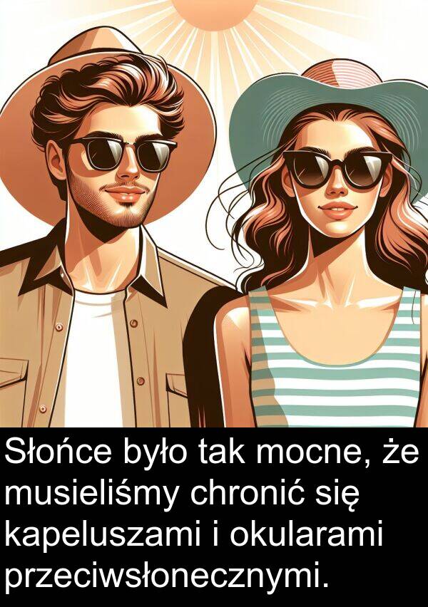 przeciwsłonecznymi: Słońce było tak mocne, że musieliśmy chronić się kapeluszami i okularami przeciwsłonecznymi.