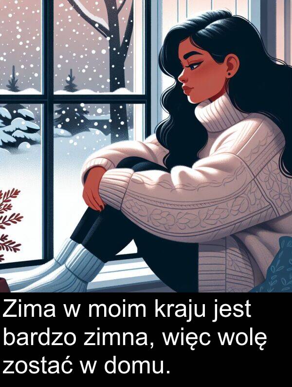zimna: Zima w moim kraju jest bardzo zimna, więc wolę zostać w domu.