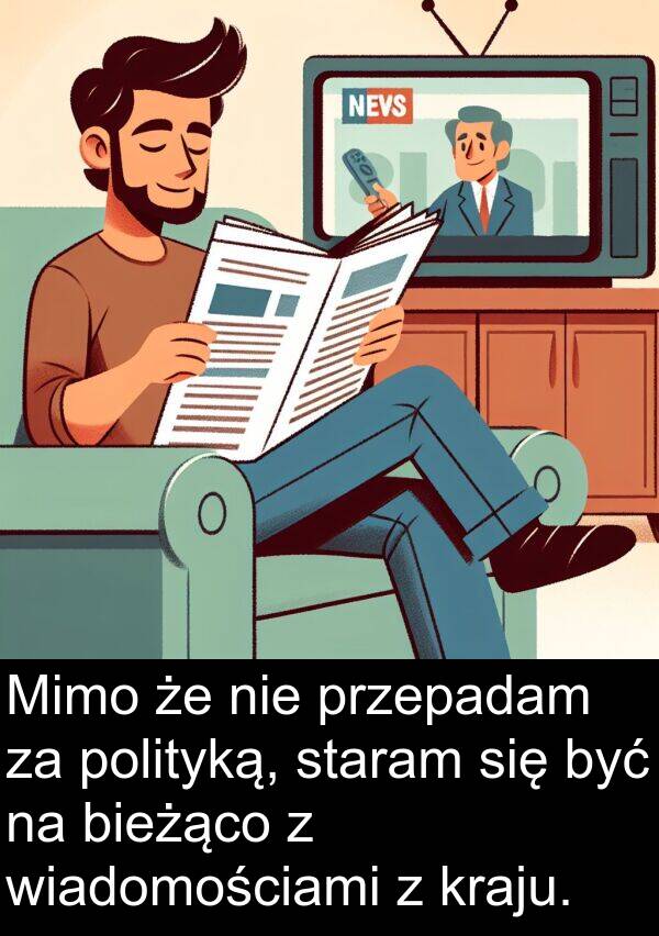 przepadam: Mimo że nie przepadam za polityką, staram się być na bieżąco z wiadomościami z kraju.