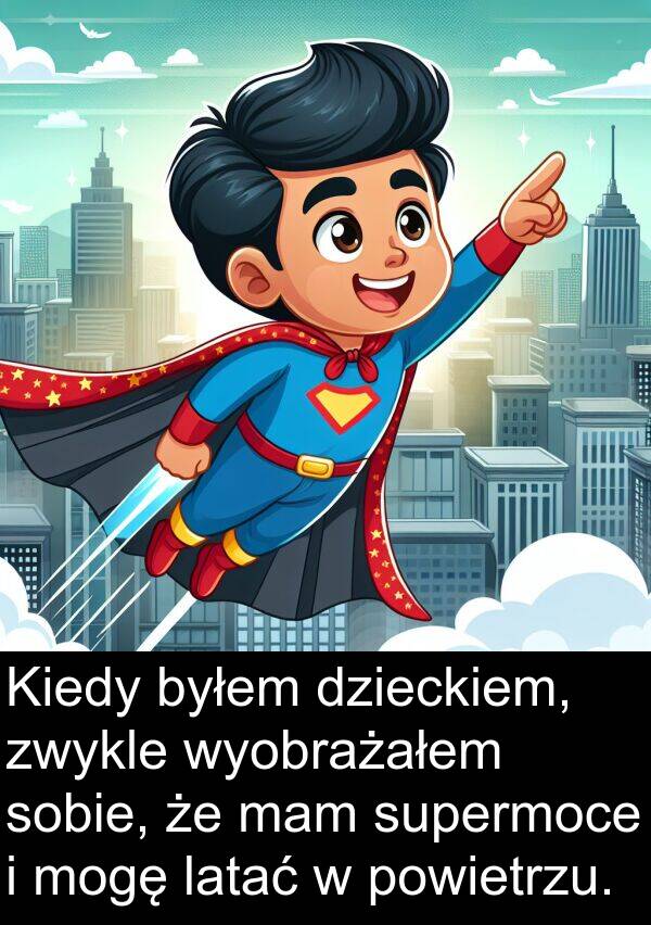 powietrzu: Kiedy byłem dzieckiem, zwykle wyobrażałem sobie, że mam supermoce i mogę latać w powietrzu.