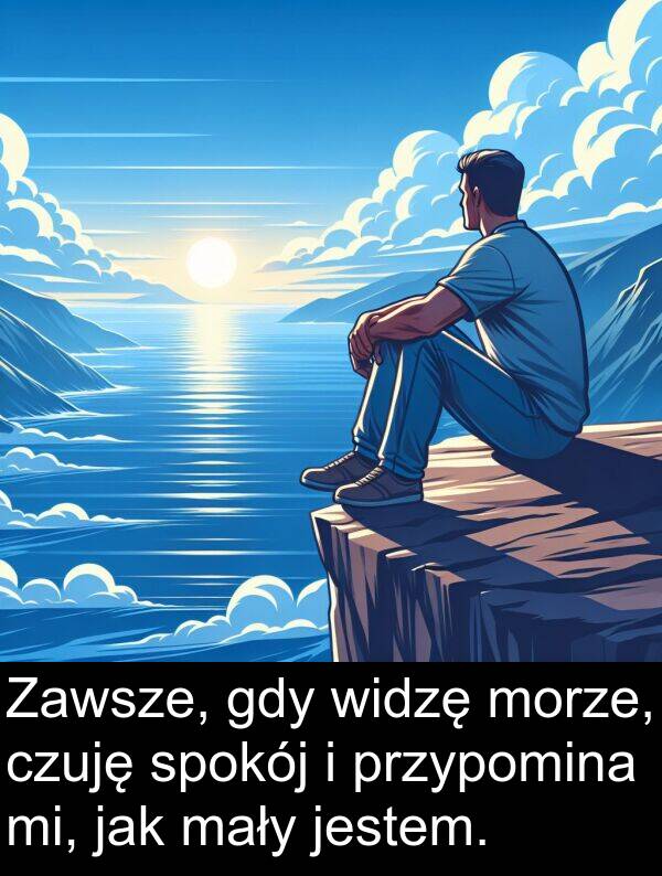 przypomina: Zawsze, gdy widzę morze, czuję spokój i przypomina mi, jak mały jestem.