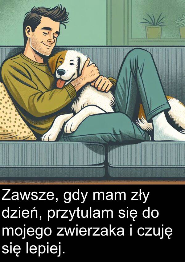 przytulam: Zawsze, gdy mam zły dzień, przytulam się do mojego zwierzaka i czuję się lepiej.