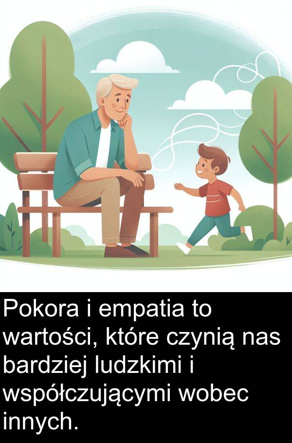 wartości: Pokora i empatia to wartości, które czynią nas bardziej ludzkimi i współczującymi wobec innych.
