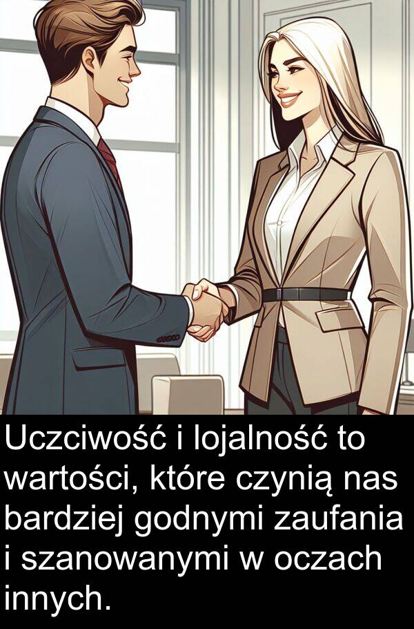 wartości: Uczciwość i lojalność to wartości, które czynią nas bardziej godnymi zaufania i szanowanymi w oczach innych.