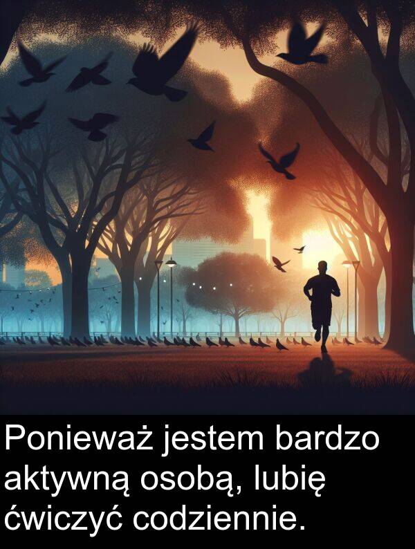 ćwiczyć: Ponieważ jestem bardzo aktywną osobą, lubię ćwiczyć codziennie.