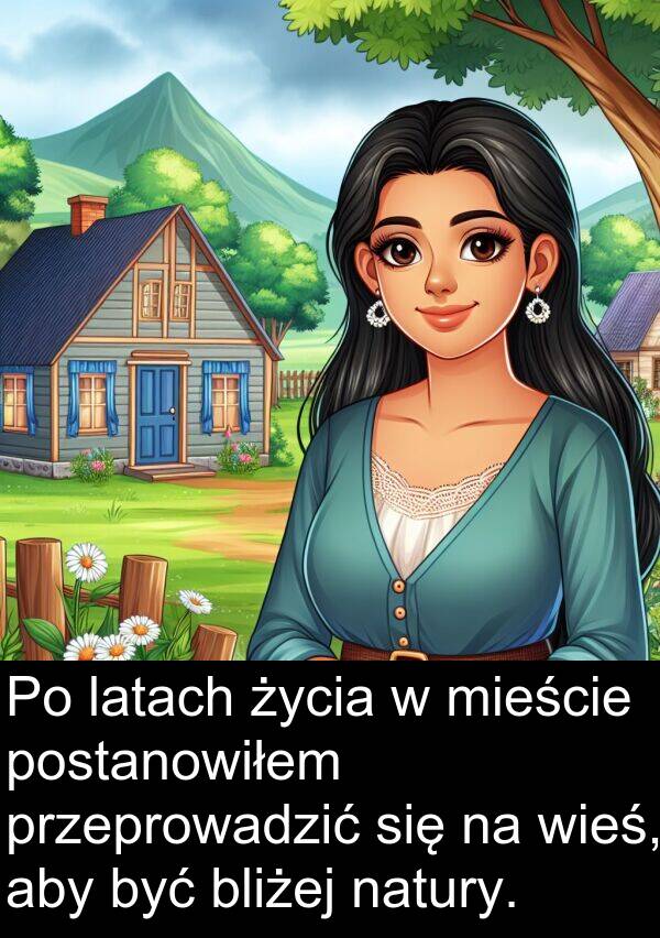 przeprowadzić: Po latach życia w mieście postanowiłem przeprowadzić się na wieś, aby być bliżej natury.