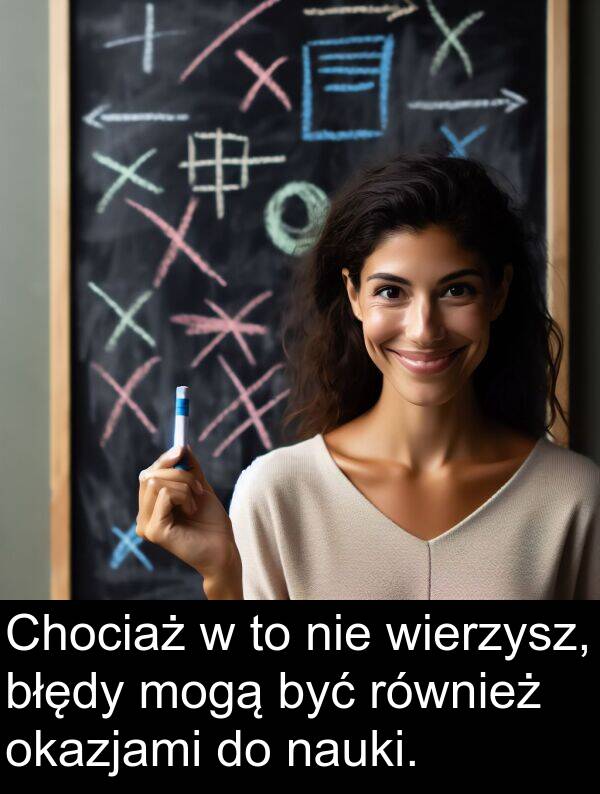 wierzysz: Chociaż w to nie wierzysz, błędy mogą być również okazjami do nauki.