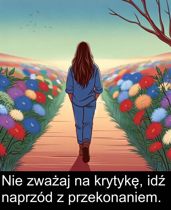 przekonaniem: Nie zważaj na krytykę, idź naprzód z przekonaniem.