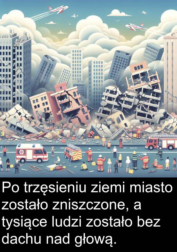 zostało: Po trzęsieniu ziemi miasto zostało zniszczone, a tysiące ludzi zostało bez dachu nad głową.