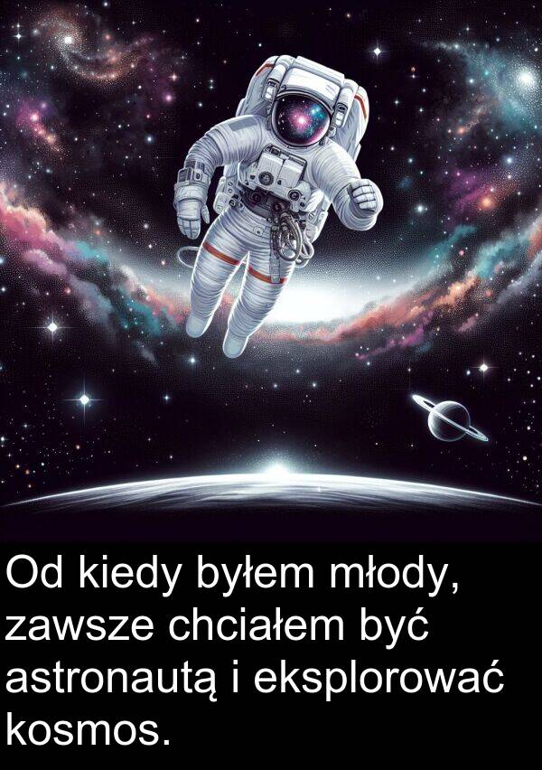 eksplorować: Od kiedy byłem młody, zawsze chciałem być astronautą i eksplorować kosmos.