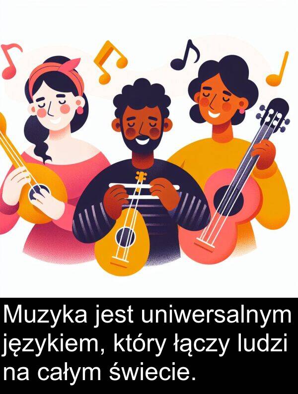 całym: Muzyka jest uniwersalnym językiem, który łączy ludzi na całym świecie.