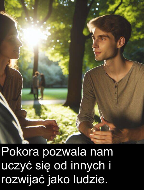 pozwala: Pokora pozwala nam uczyć się od innych i rozwijać jako ludzie.