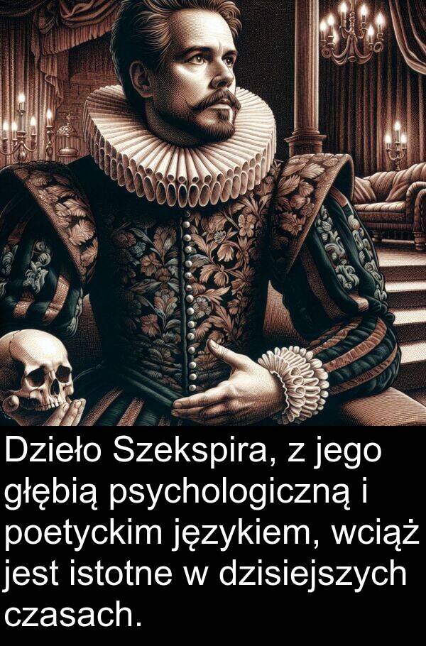 psychologiczną: Dzieło Szekspira, z jego głębią psychologiczną i poetyckim językiem, wciąż jest istotne w dzisiejszych czasach.