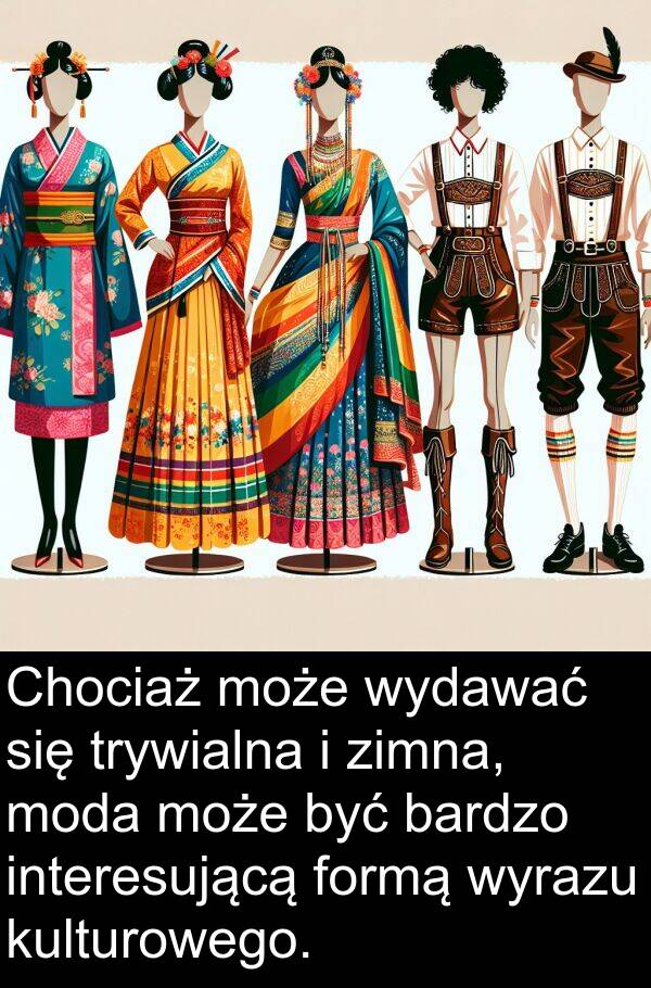 zimna: Chociaż może wydawać się trywialna i zimna, moda może być bardzo interesującą formą wyrazu kulturowego.