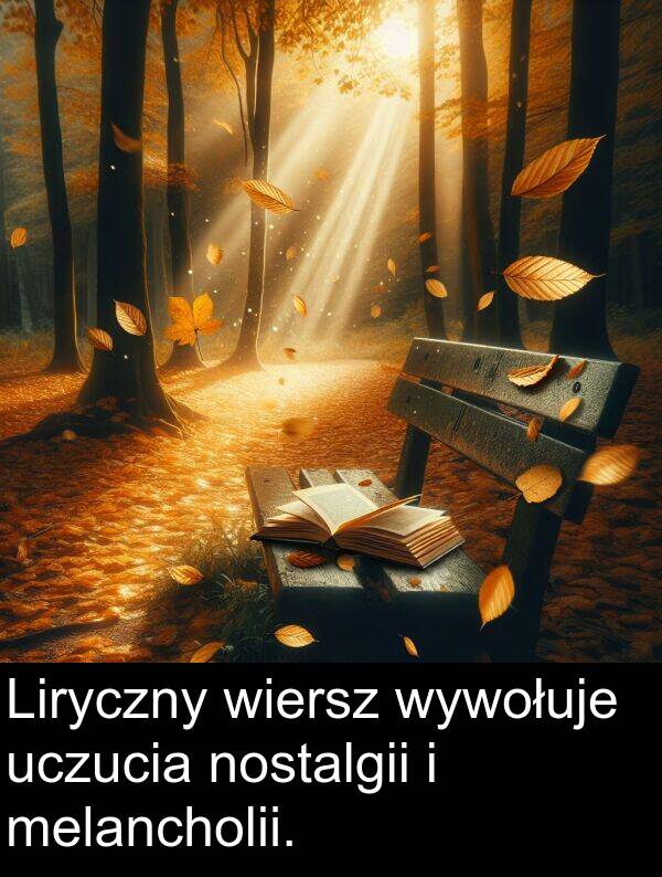 wywołuje: Liryczny wiersz wywołuje uczucia nostalgii i melancholii.