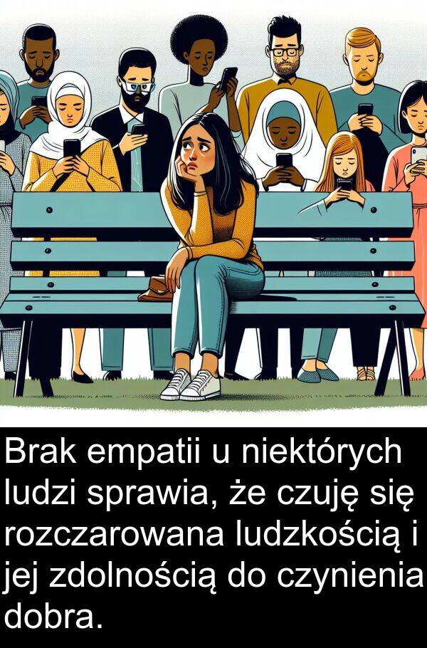 zdolnością: Brak empatii u niektórych ludzi sprawia, że czuję się rozczarowana ludzkością i jej zdolnością do czynienia dobra.