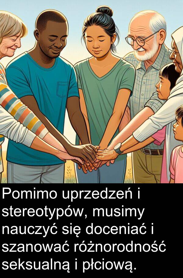 doceniać: Pomimo uprzedzeń i stereotypów, musimy nauczyć się doceniać i szanować różnorodność seksualną i płciową.