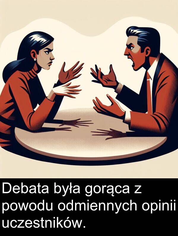 powodu: Debata była gorąca z powodu odmiennych opinii uczestników.