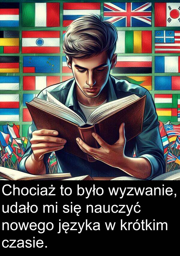 czasie: Chociaż to było wyzwanie, udało mi się nauczyć nowego języka w krótkim czasie.