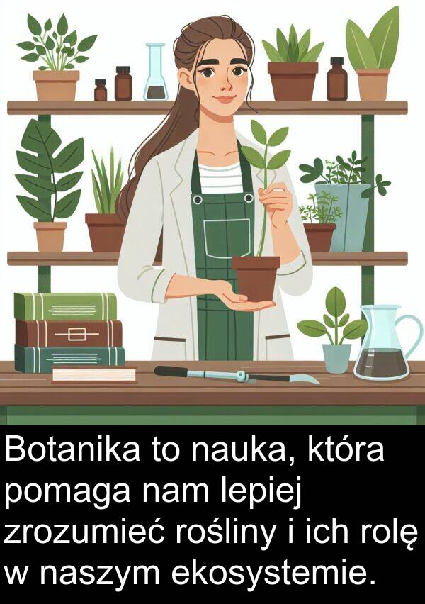 zrozumieć: Botanika to nauka, która pomaga nam lepiej zrozumieć rośliny i ich rolę w naszym ekosystemie.