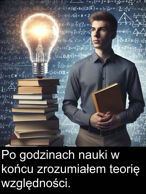 zrozumiałem: Po godzinach nauki w końcu zrozumiałem teorię względności.