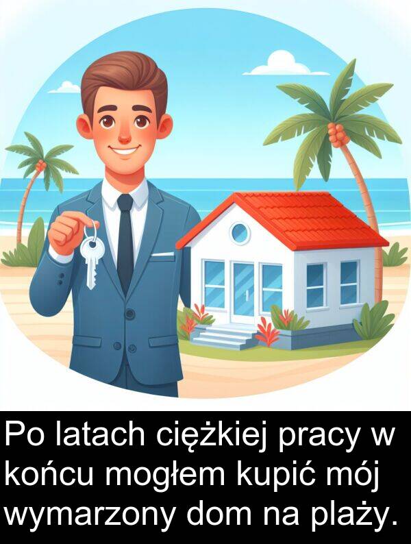 pracy: Po latach ciężkiej pracy w końcu mogłem kupić mój wymarzony dom na plaży.