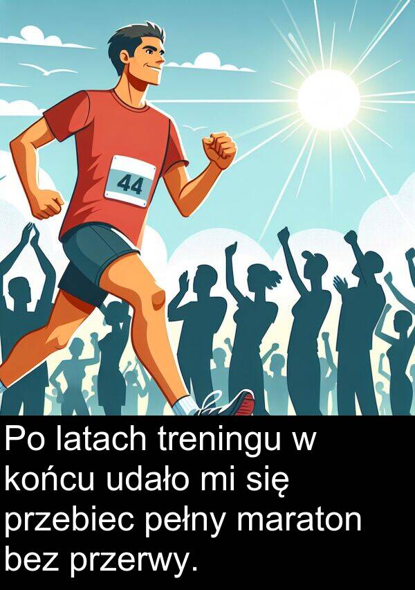 przerwy: Po latach treningu w końcu udało mi się przebiec pełny maraton bez przerwy.