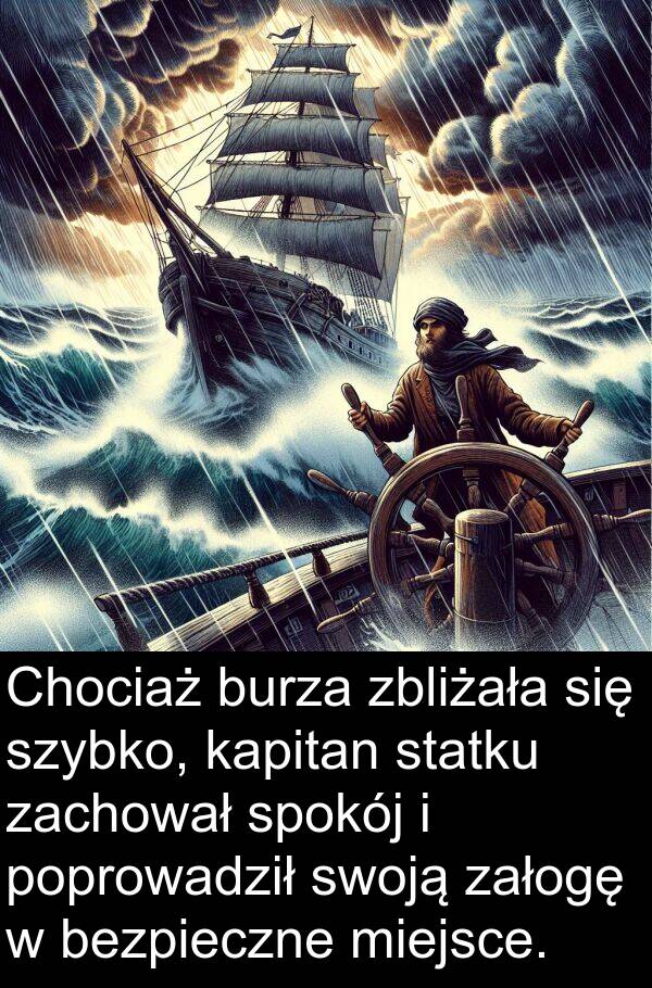 załogę: Chociaż burza zbliżała się szybko, kapitan statku zachował spokój i poprowadził swoją załogę w bezpieczne miejsce.