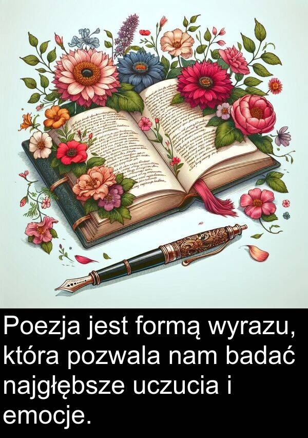 pozwala: Poezja jest formą wyrazu, która pozwala nam badać najgłębsze uczucia i emocje.