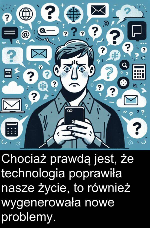 prawdą: Chociaż prawdą jest, że technologia poprawiła nasze życie, to również wygenerowała nowe problemy.