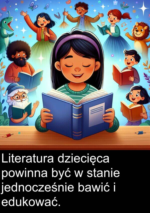 powinna: Literatura dziecięca powinna być w stanie jednocześnie bawić i edukować.