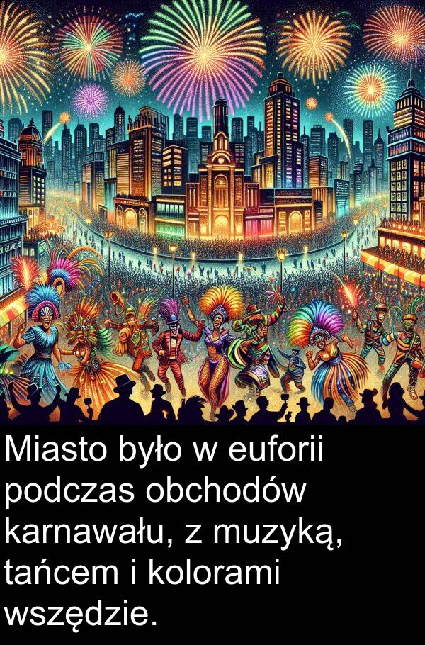 wszędzie: Miasto było w euforii podczas obchodów karnawału, z muzyką, tańcem i kolorami wszędzie.