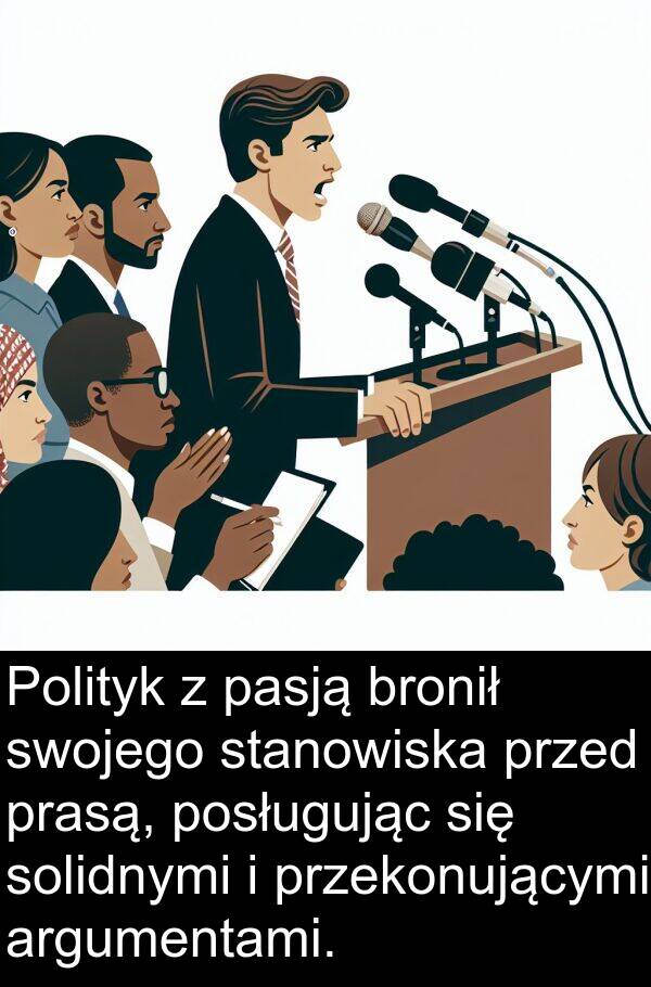 prasą: Polityk z pasją bronił swojego stanowiska przed prasą, posługując się solidnymi i przekonującymi argumentami.