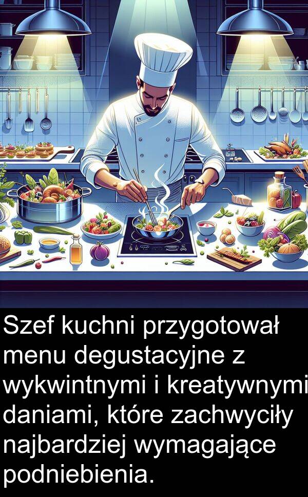 przygotował: Szef kuchni przygotował menu degustacyjne z wykwintnymi i kreatywnymi daniami, które zachwyciły najbardziej wymagające podniebienia.