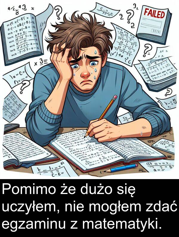 zdać: Pomimo że dużo się uczyłem, nie mogłem zdać egzaminu z matematyki.
