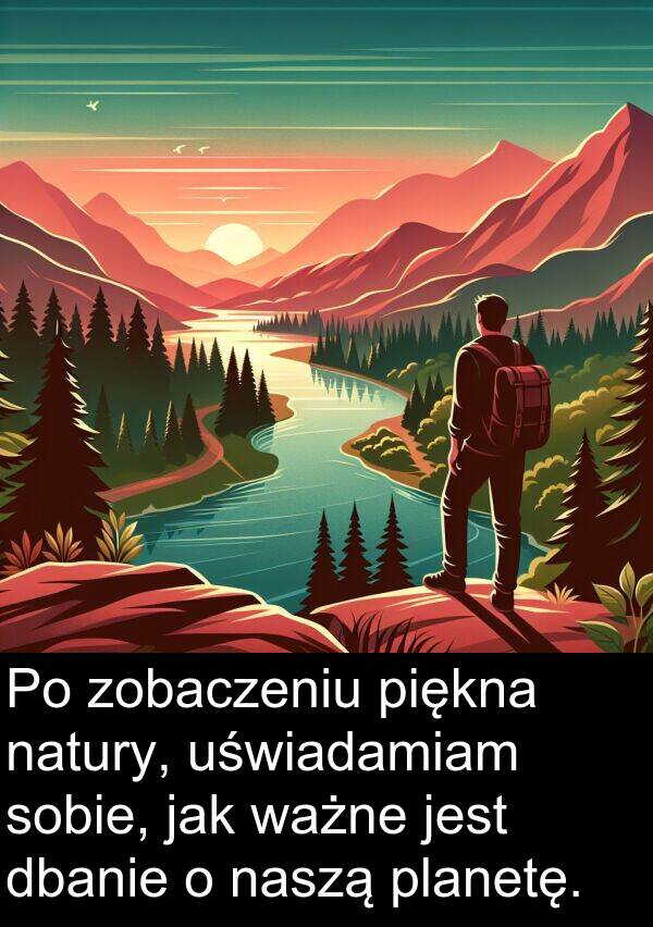 piękna: Po zobaczeniu piękna natury, uświadamiam sobie, jak ważne jest dbanie o naszą planetę.