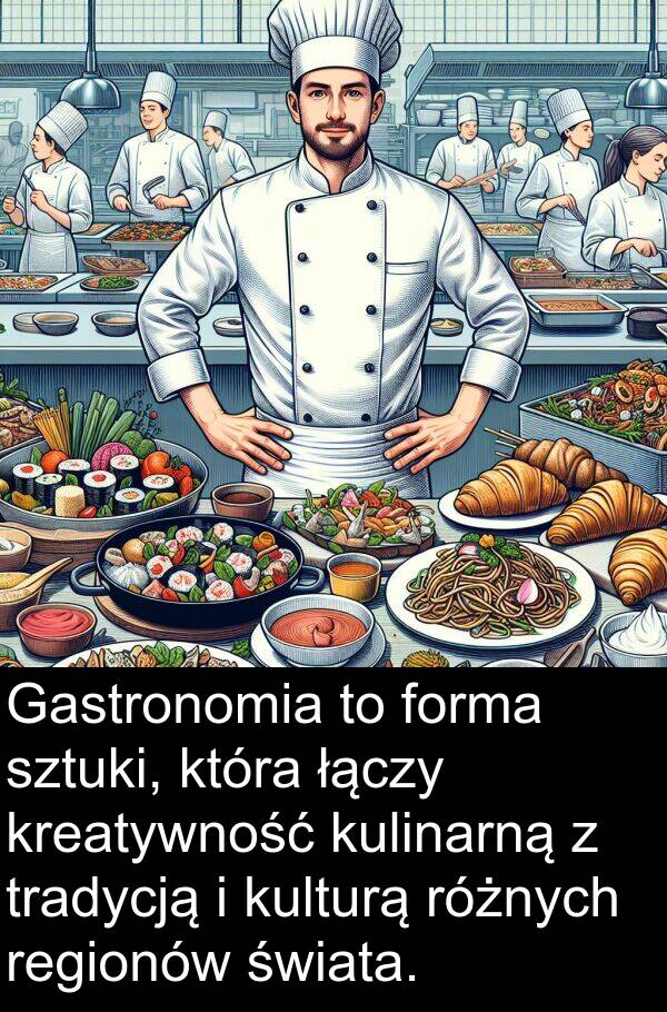 łączy: Gastronomia to forma sztuki, która łączy kreatywność kulinarną z tradycją i kulturą różnych regionów świata.
