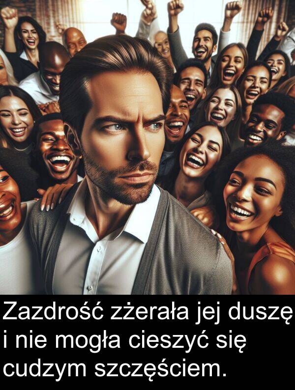 zżerała: Zazdrość zżerała jej duszę i nie mogła cieszyć się cudzym szczęściem.