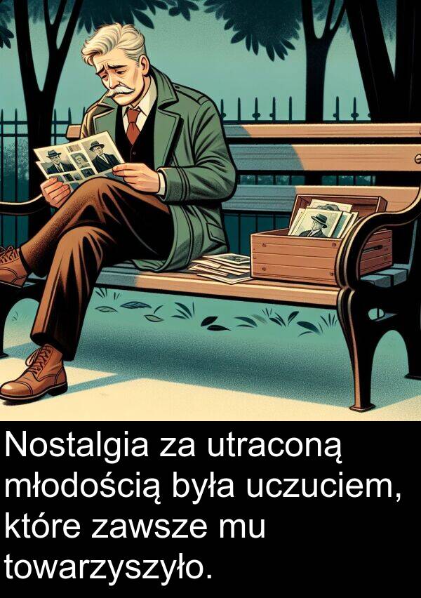 młodością: Nostalgia za utraconą młodością była uczuciem, które zawsze mu towarzyszyło.
