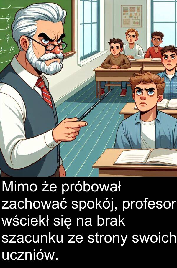zachować: Mimo że próbował zachować spokój, profesor wściekł się na brak szacunku ze strony swoich uczniów.