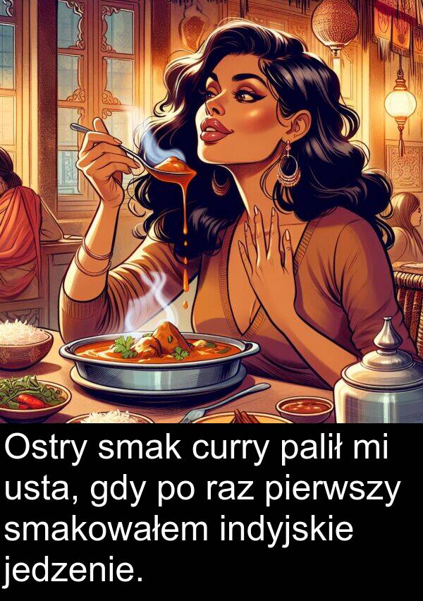 pierwszy: Ostry smak curry palił mi usta, gdy po raz pierwszy smakowałem indyjskie jedzenie.
