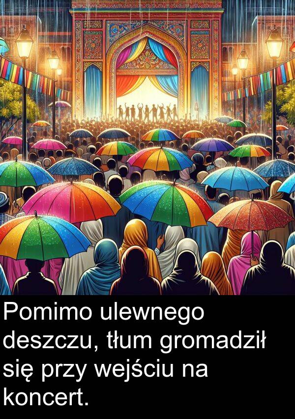 przy: Pomimo ulewnego deszczu, tłum gromadził się przy wejściu na koncert.