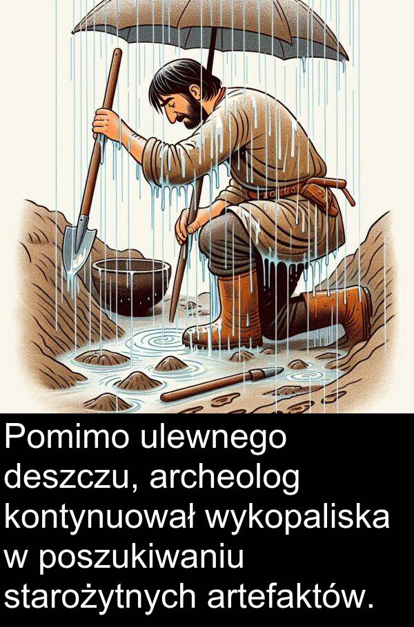 artefaktów: Pomimo ulewnego deszczu, archeolog kontynuował wykopaliska w poszukiwaniu starożytnych artefaktów.