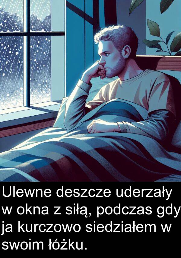 łóżku: Ulewne deszcze uderzały w okna z siłą, podczas gdy ja kurczowo siedziałem w swoim łóżku.