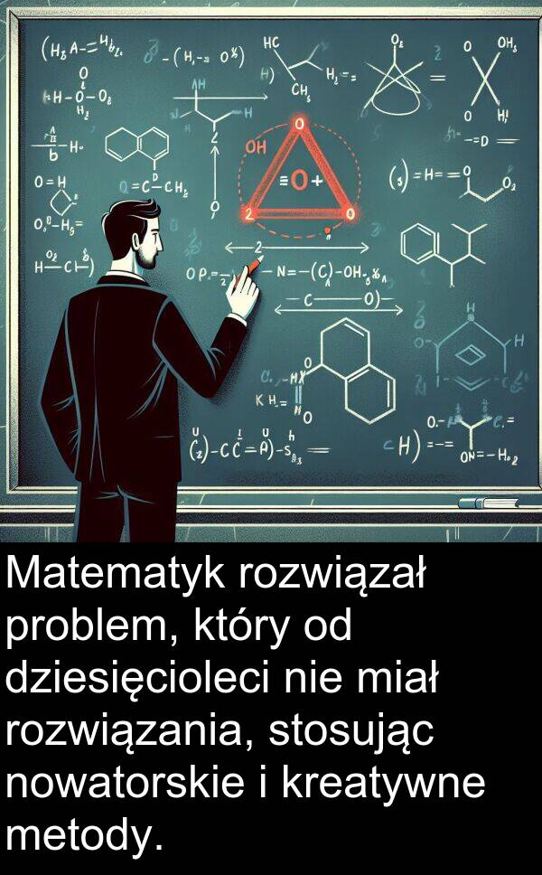 miał: Matematyk rozwiązał problem, który od dziesięcioleci nie miał rozwiązania, stosując nowatorskie i kreatywne metody.