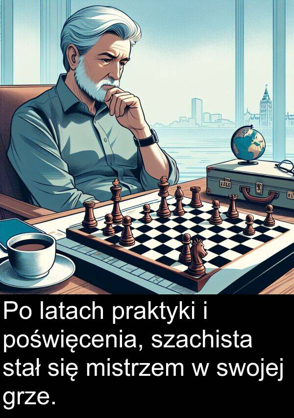 praktyki: Po latach praktyki i poświęcenia, szachista stał się mistrzem w swojej grze.